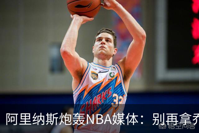 阿里纳斯炮轰NBA媒体：别再拿乔丹和詹姆斯说事儿了！